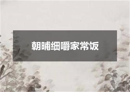 朝晡细嚼家常饭