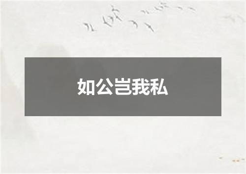 如公岂我私