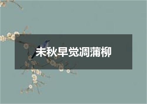 未秋早觉凋蒲柳