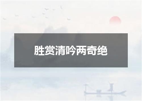 胜赏清吟两奇绝