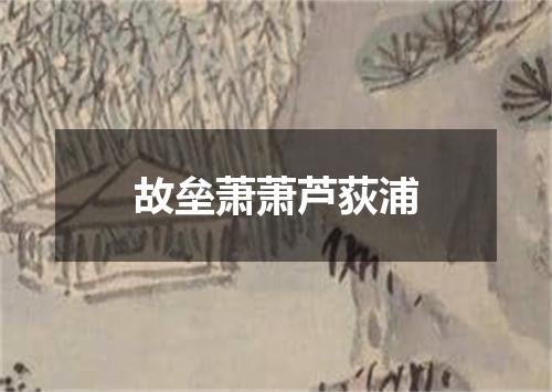 故垒萧萧芦荻浦