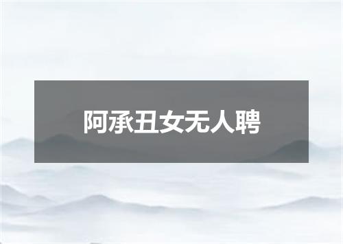 阿承丑女无人聘