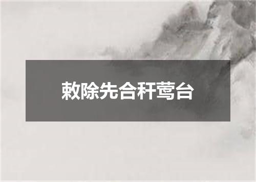 敕除先合秆莺台