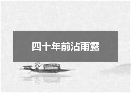 四十年前沾雨露