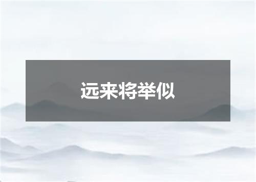 远来将举似