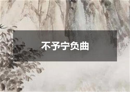 不予宁负曲
