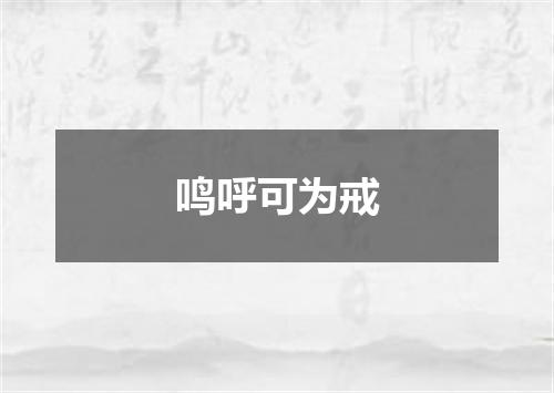 鸣呼可为戒