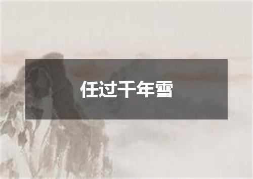 任过千年雪