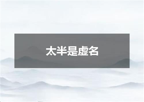 太半是虚名