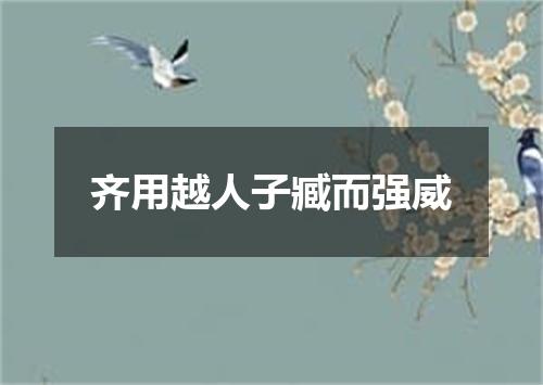 齐用越人子臧而强威
