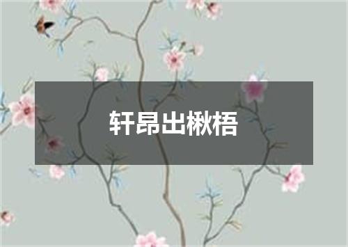 轩昂出楸梧