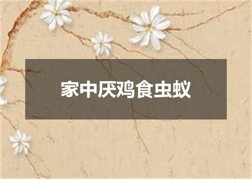 家中厌鸡食虫蚁