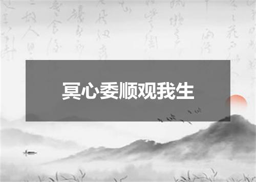 冥心委顺观我生