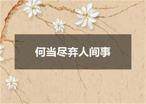 何当尽弃人间事