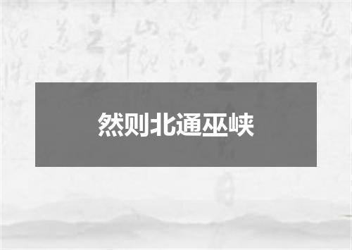 然则北通巫峡