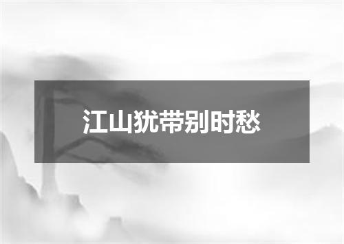 江山犹带别时愁