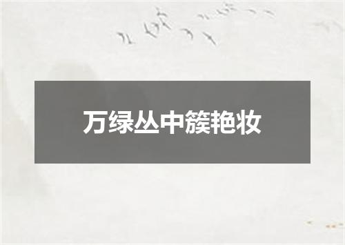 万绿丛中簇艳妆