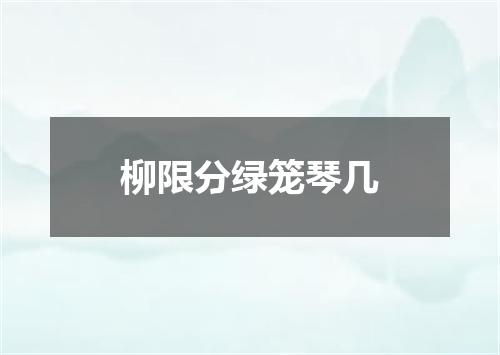 柳限分绿笼琴几