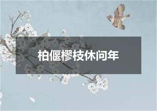 柏偃樛枝休问年