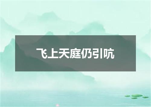 飞上天庭仍引吭