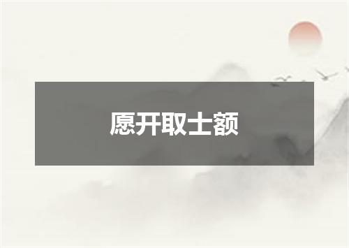 愿开取士额