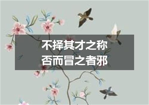不择其才之称否而冒之者邪