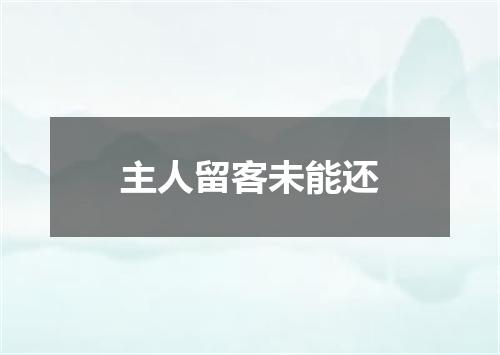 主人留客未能还