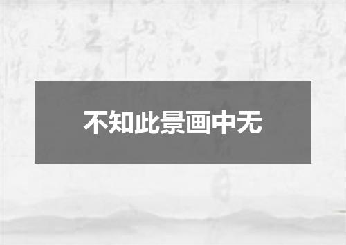 不知此景画中无