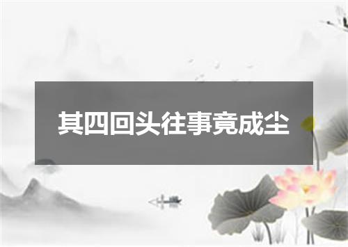其四回头往事竟成尘