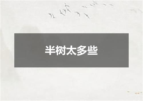 半树太多些