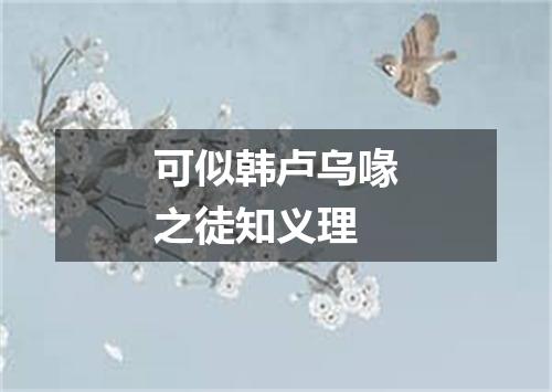 可似韩卢乌喙之徒知义理