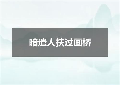 暗遣人扶过画桥
