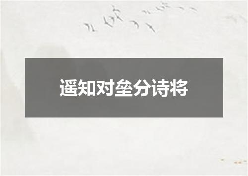 遥知对垒分诗将