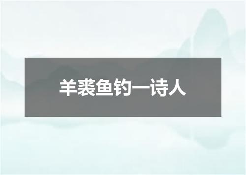 羊裘鱼钓一诗人