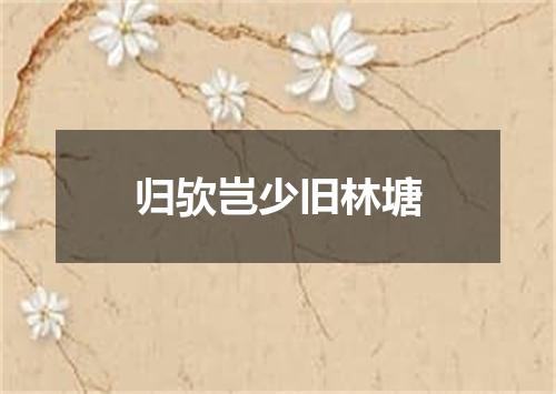 归欤岂少旧林塘