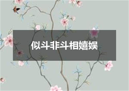 似斗非斗相嬉娱