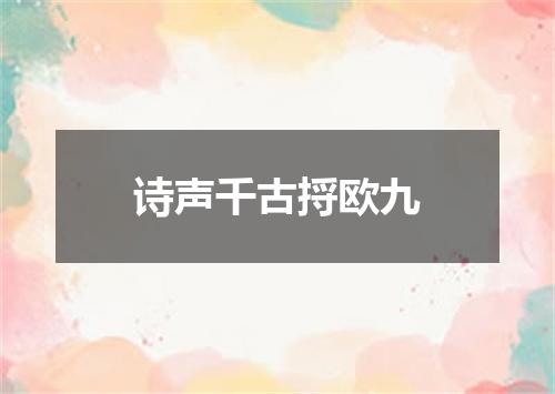 诗声千古捋欧九