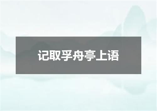 记取孚舟亭上语