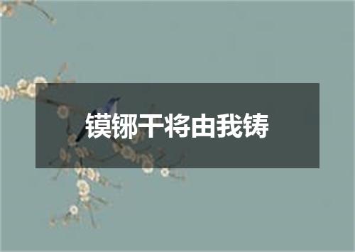 镆铘干将由我铸