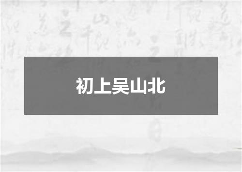 初上吴山北