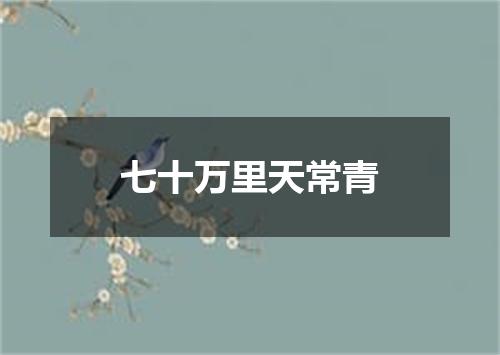 七十万里天常青