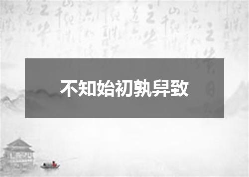 不知始初孰舁致