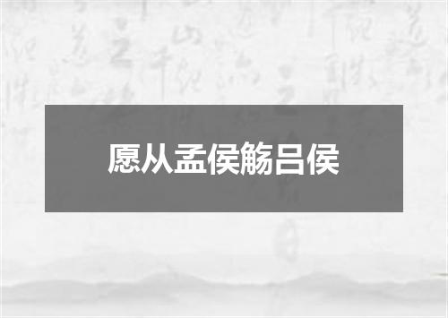 愿从孟侯觞吕侯
