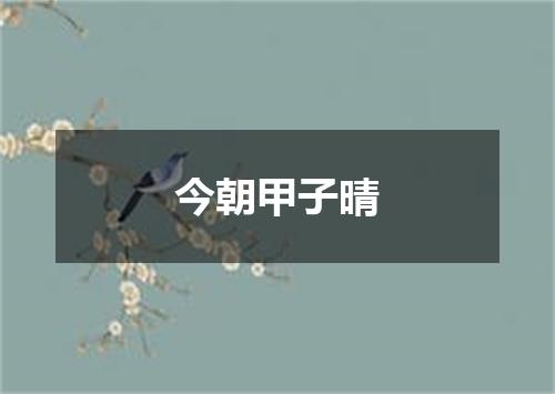 今朝甲子晴