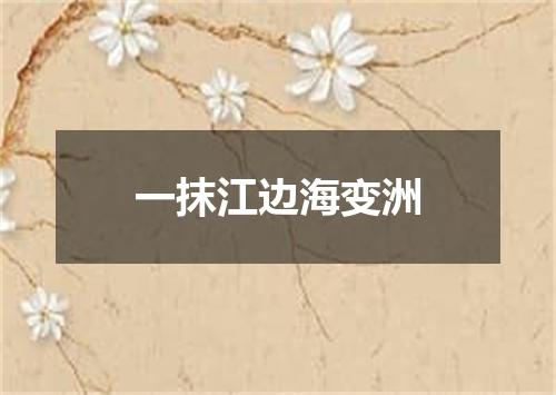 一抹江边海变洲