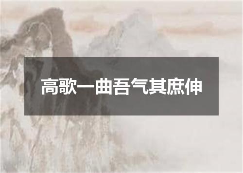 高歌一曲吾气其庶伸