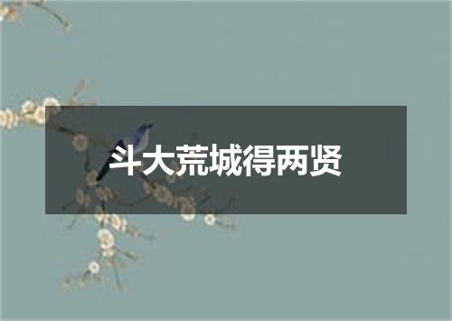 斗大荒城得两贤