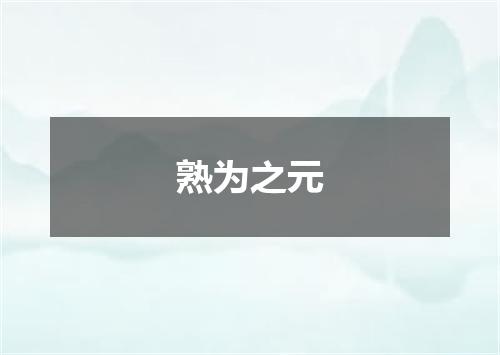 熟为之元
