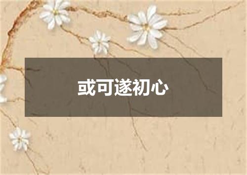 或可遂初心