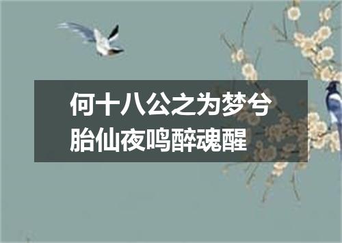 何十八公之为梦兮胎仙夜鸣醉魂醒